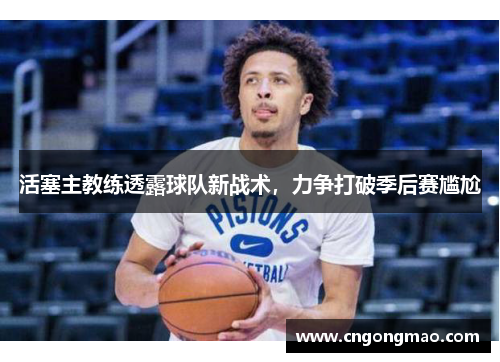 活塞主教练透露球队新战术，力争打破季后赛尴尬